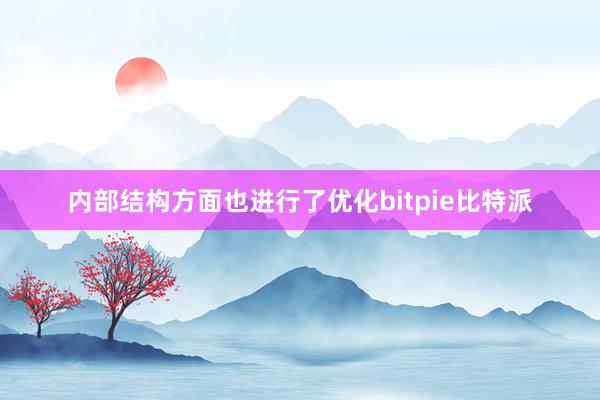 内部结构方面也进行了优化bitpie比特派