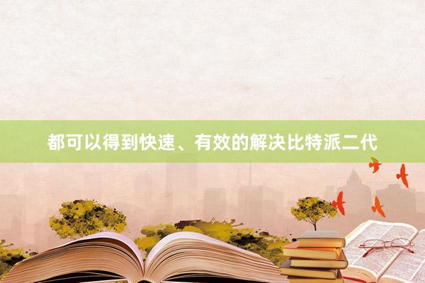 都可以得到快速、有效的解决比特派二代