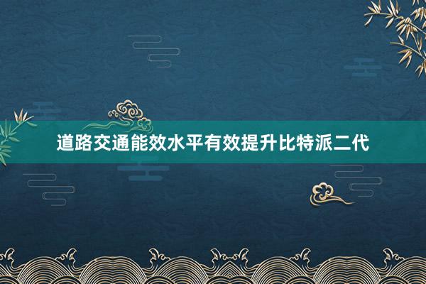 道路交通能效水平有效提升比特派二代