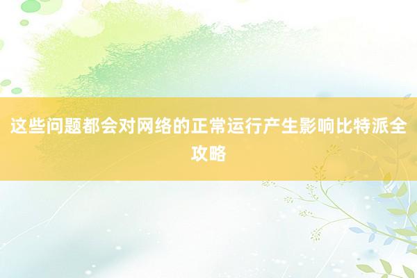 这些问题都会对网络的正常运行产生影响比特派全攻略