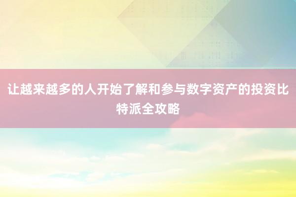 让越来越多的人开始了解和参与数字资产的投资比特派全攻略