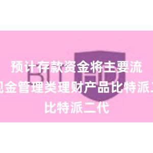 预计存款资金将主要流向现金管理类理财产品比特派二代